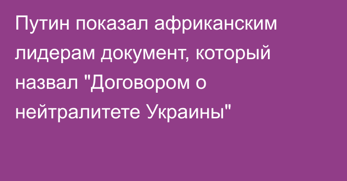 Путин показал африканским лидерам документ, который назвал 