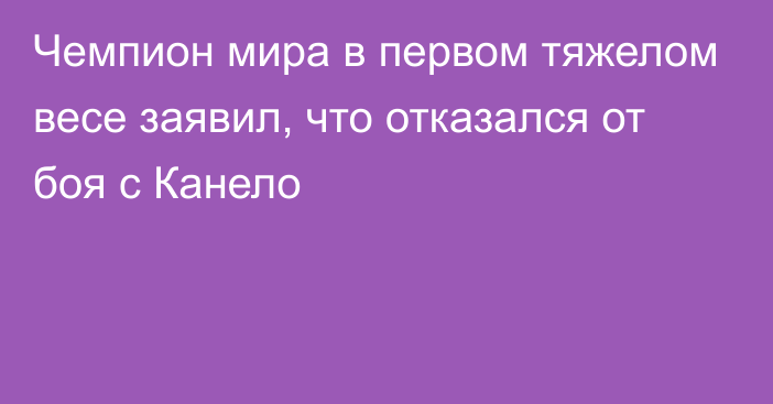 Чемпион мира в первом тяжелом весе заявил, что отказался от боя с Канело