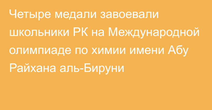 Четыре медали завоевали школьники РК на Международной олимпиаде по химии имени Абу Райхана аль-Бируни