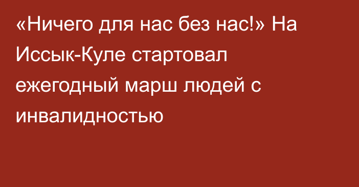 «Ничего для нас без нас!» На Иссык-Куле стартовал ежегодный марш людей с инвалидностью