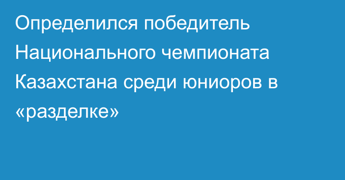 Определился победитель Национального чемпионата Казахстана среди юниоров в «разделке»