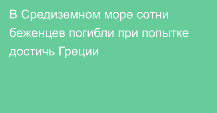 В Средиземном море сотни беженцев погибли при попытке достичь Греции