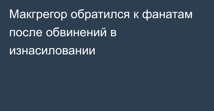 Макгрегор обратился к фанатам после обвинений в изнасиловании