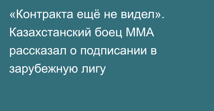 «Контракта ещё не видел». Казахстанский боец ММА рассказал о подписании в зарубежную лигу