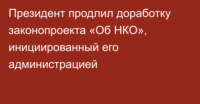 Президент продлил доработку законопроекта «Об НКО», инициированный его администрацией