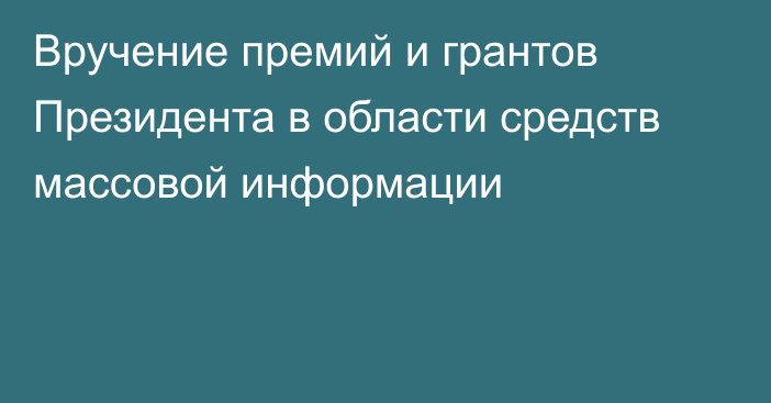 Вручение премий и грантов Президента в области средств массовой информации