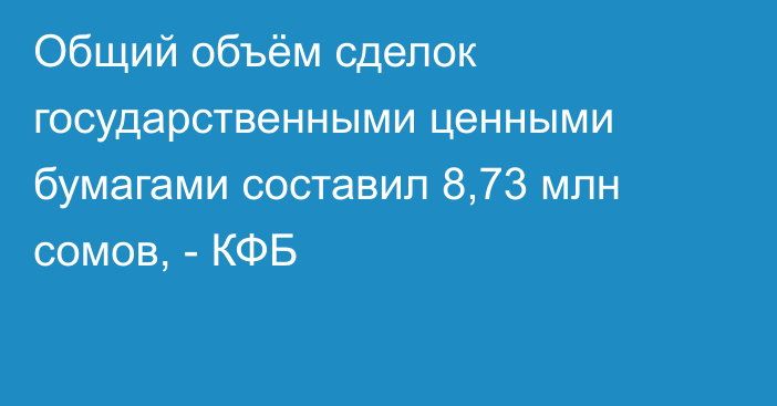 Общий объём сделок государственными ценными бумагами составил 8,73 млн сомов, - КФБ