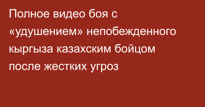 Полное видео боя с «удушением» непобежденного кыргыза казахским бойцом после жестких угроз