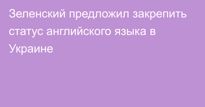 Зеленский предложил закрепить статус английского языка в Украине