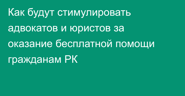 Как будут стимулировать адвокатов и юристов за оказание бесплатной помощи гражданам РК