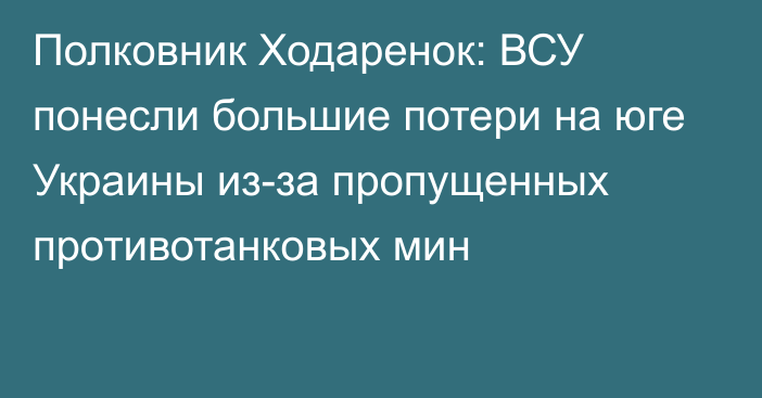 Полковник Ходаренок: ВСУ понесли большие потери на юге Украины из-за пропущенных противотанковых мин