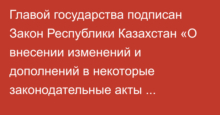 Главой государства подписан Закон Республики Казахстан «О внесении изменений и дополнений в некоторые законодательные акты Республики Казахстан по  вопросам организации дорожного движения»