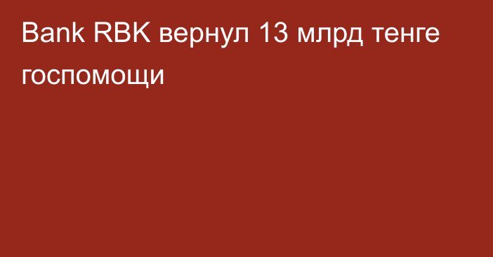 Bank RBK вернул 13 млрд тенге госпомощи