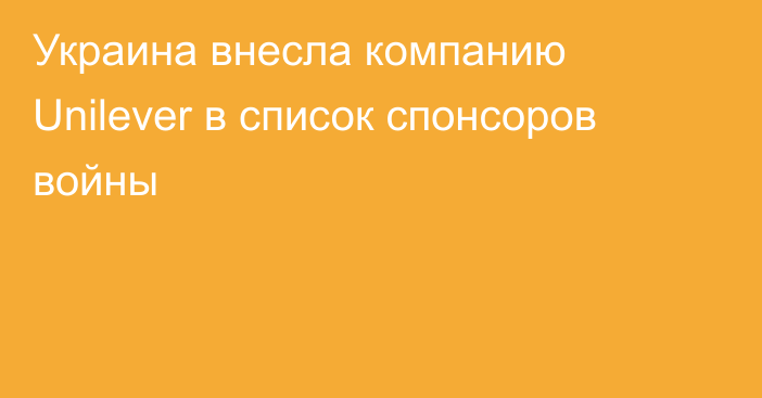 Украина внесла компанию Unilever в список спонсоров войны