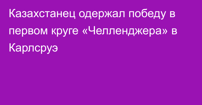 Казахстанец одержал победу в первом круге «Челленджера» в Карлсруэ