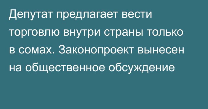 Депутат предлагает вести торговлю внутри страны только в сомах. Законопроект вынесен на общественное обсуждение