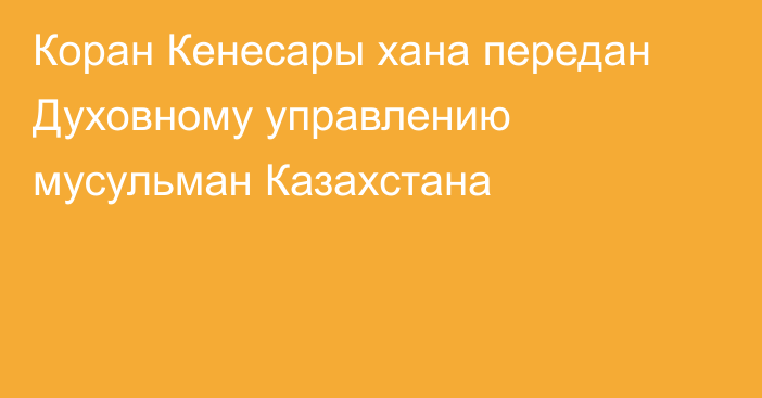 Коран Кенесары хана передан Духовному управлению мусульман Казахстана