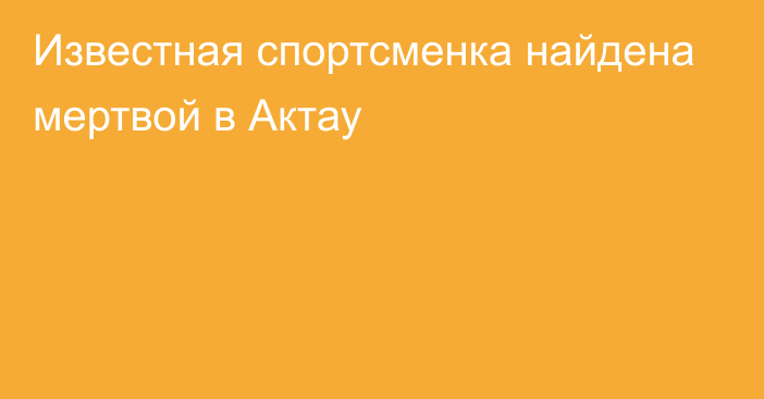 Известная спортсменка найдена мертвой в Актау