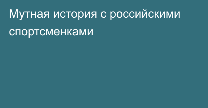 Мутная история с российскими спортсменками