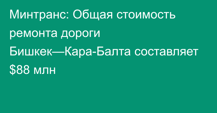 Минтранс: Общая стоимость ремонта дороги Бишкек—Кара-Балта составляет $88 млн