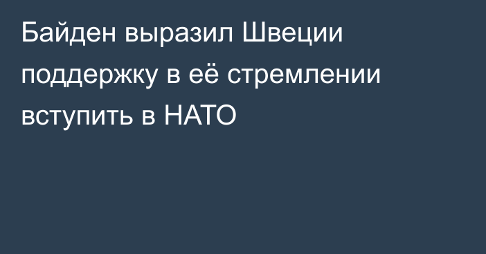 Байден выразил Швеции поддержку в её стремлении вступить в НАТО