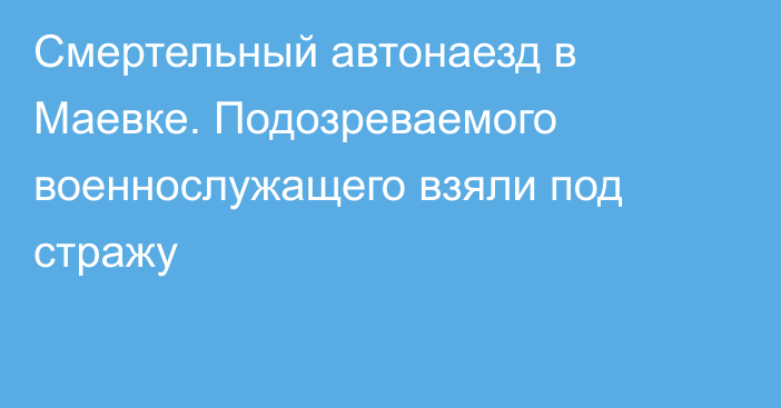 Смертельный автонаезд в Маевке. Подозреваемого военнослужащего взяли под стражу