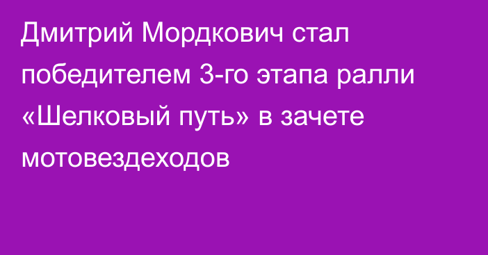 Дмитрий Мордкович стал победителем 3-го этапа ралли «Шелковый путь» в зачете мотовездеходов