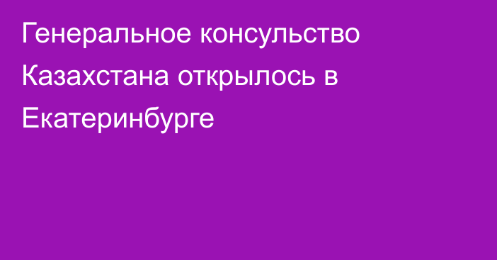 Генеральное консульство Казахстана открылось в Екатеринбурге