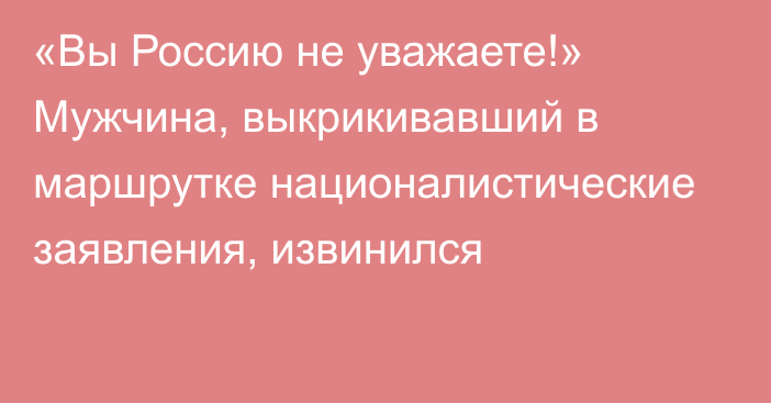 «Вы Россию не уважаете!» Мужчина, выкрикивавший в маршрутке националистические заявления, извинился