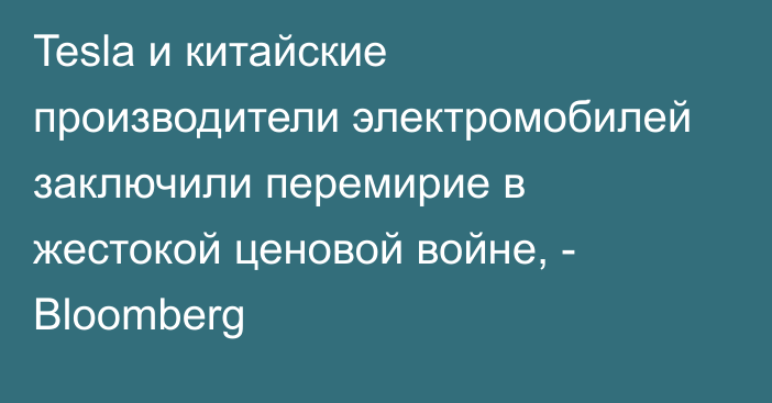 Tesla и китайские производители электромобилей заключили перемирие в жестокой ценовой войне, - Bloomberg