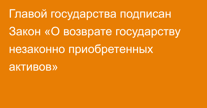 Главой государства подписан Закон «О возврате государству незаконно приобретенных активов»