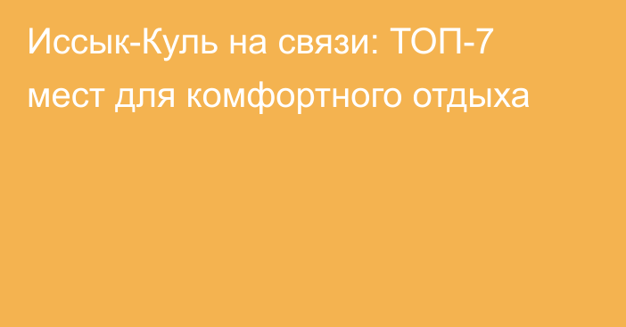 Иссык-Куль на связи: ТОП-7 мест для комфортного отдыха 