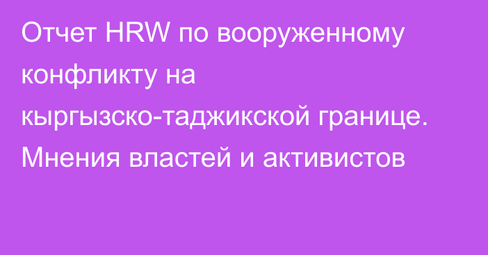 Отчет HRW по вооруженному конфликту на кыргызско-таджикской границе. Мнения властей и активистов