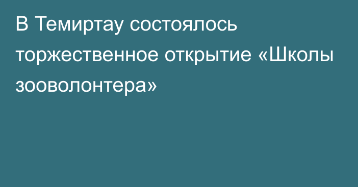 В Темиртау состоялось торжественное открытие «Школы зооволонтера»