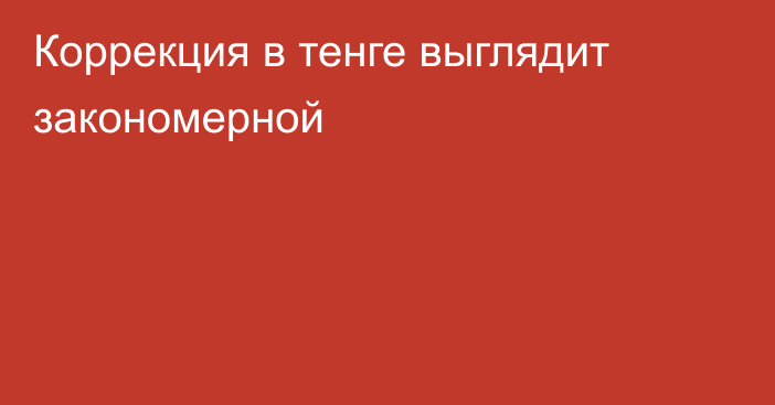 Коррекция в тенге выглядит закономерной