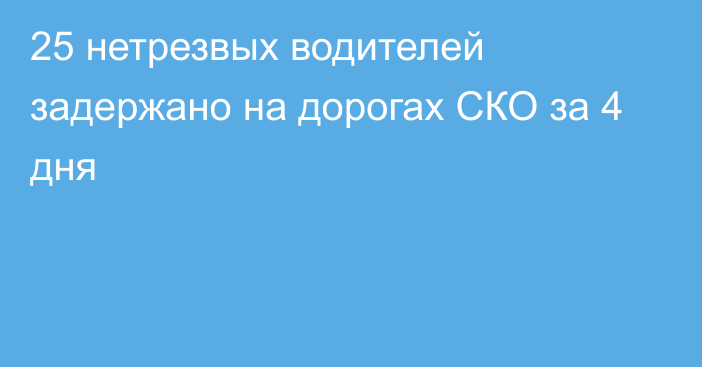 25 нетрезвых водителей задержано на дорогах СКО за 4 дня