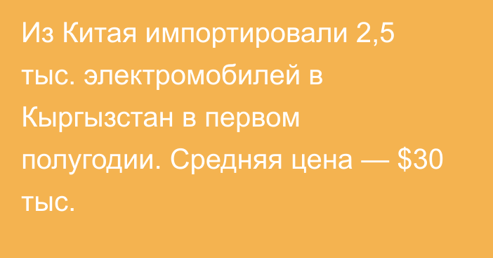 Из Китая импортировали 2,5 тыс. электромобилей в Кыргызстан в первом полугодии. Средняя цена — $30 тыс.