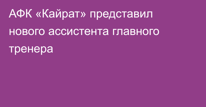 АФК «Кайрат» представил нового ассистента главного тренера