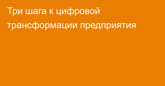 Три шага к цифровой трансформации предприятия