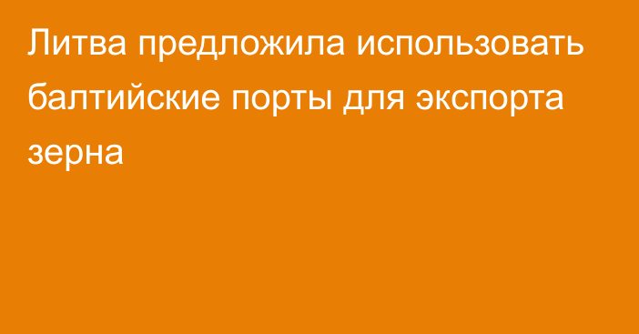 Литва предложила использовать балтийские порты для экспорта зерна