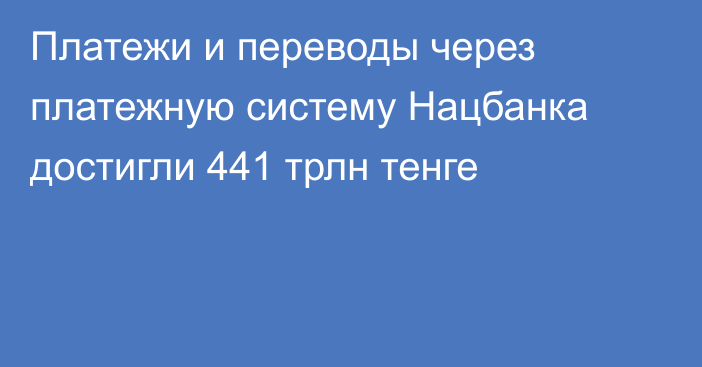 Платежи и переводы через платежную систему Нацбанка достигли 441 трлн тенге