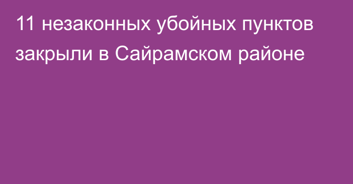 11 незаконных убойных пунктов закрыли в Сайрамском районе