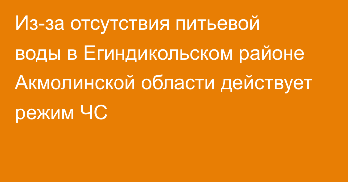 Из-за отсутствия питьевой воды в Егиндикольском районе Акмолинской области действует режим ЧС