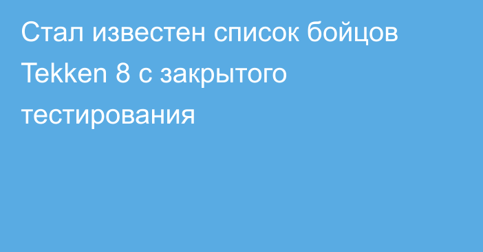 Стал известен список бойцов Tekken 8 с закрытого тестирования