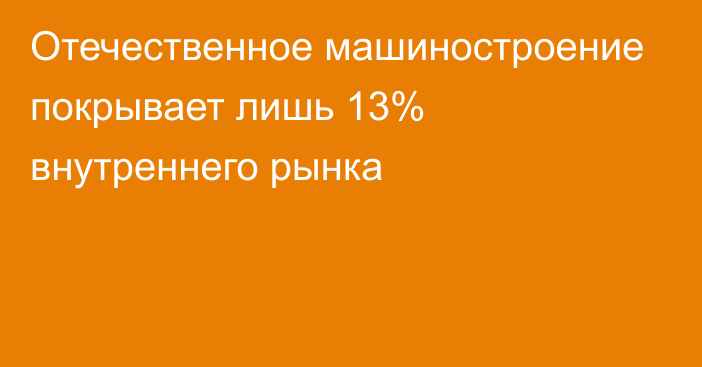 Отечественное машиностроение покрывает лишь 13% внутреннего рынка