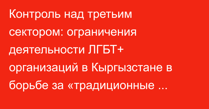 Контроль над третьим сектором: ограничения деятельности ЛГБТ+ организаций в Кыргызстане в борьбе за «традиционные ценности»