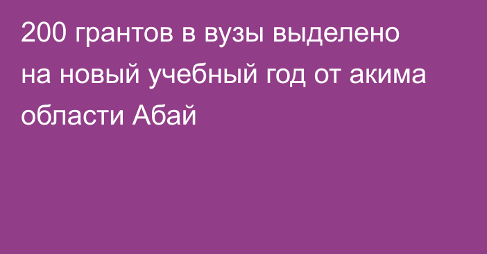 200 грантов в вузы выделено на новый учебный год от акима области Абай