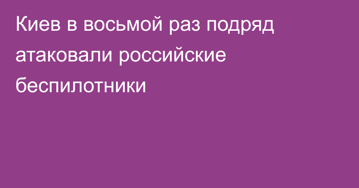 Киев в восьмой раз подряд атаковали российские беспилотники