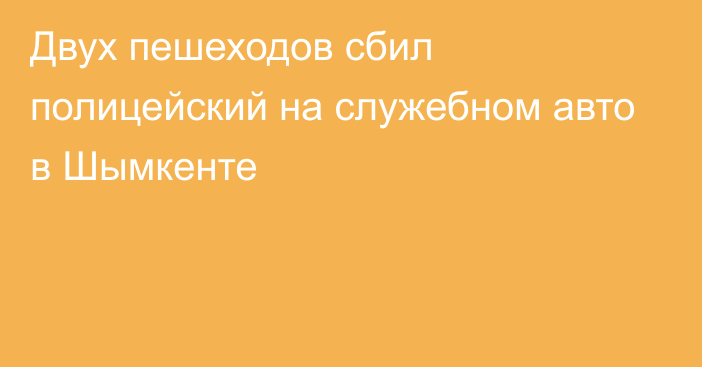 Двух пешеходов сбил полицейский на служебном авто  в Шымкенте