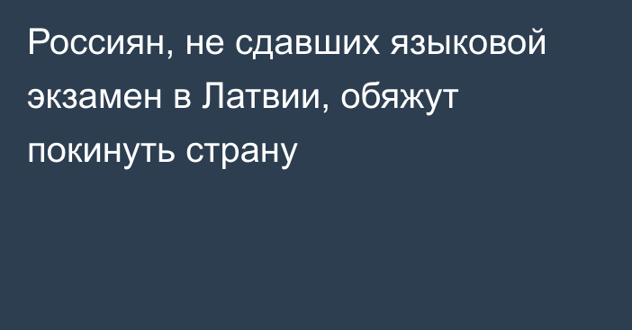 Россиян, не сдавших языковой экзамен в Латвии, обяжут покинуть страну